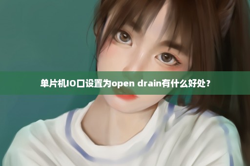 单片机IO口设置为open drain有什么好处？