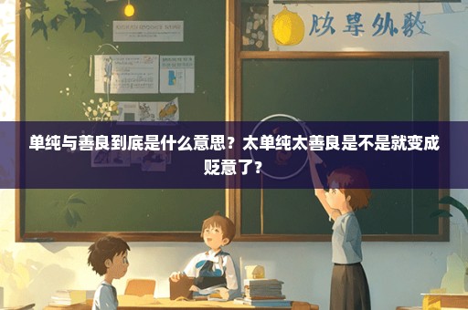 单纯与善良到底是什么意思？太单纯太善良是不是就变成贬意了？