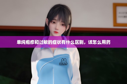 单纯疱疹和过敏的症状有什么区别，该怎么用药