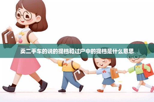 卖二手车的说的提档和过户中的提档是什么意思