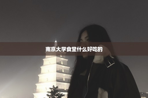 南京大学食堂什么好吃的