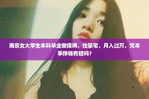 南京女大学生本科毕业做保姆，住豪宅、月入过万，凭本事挣钱有错吗？