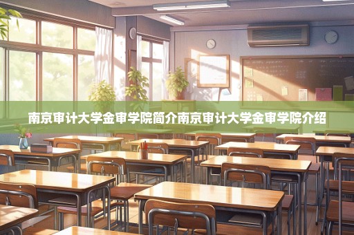 南京审计大学金审学院简介南京审计大学金审学院介绍