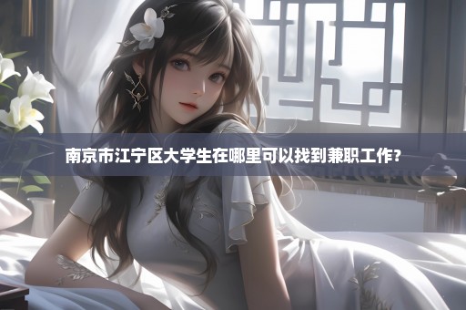 南京市江宁区大学生在哪里可以找到兼职工作？