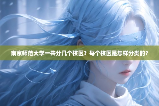 南京师范大学一共分几个校区？每个校区是怎样分类的？