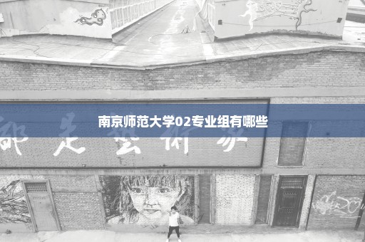 南京师范大学02专业组有哪些