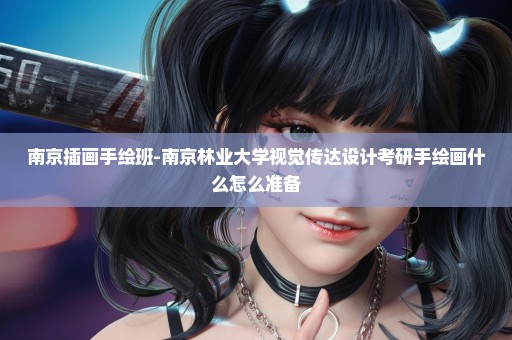 南京插画手绘班-南京林业大学视觉传达设计考研手绘画什么怎么准备