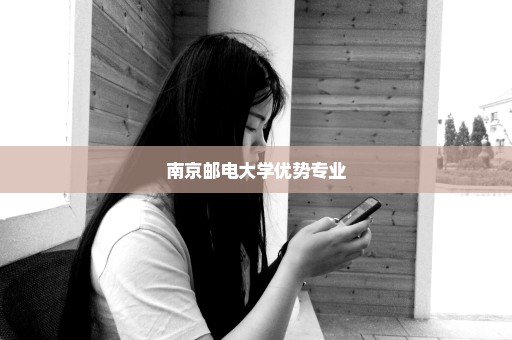 南京邮电大学优势专业