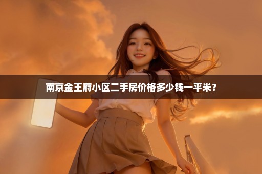 南京金王府小区二手房价格多少钱一平米？