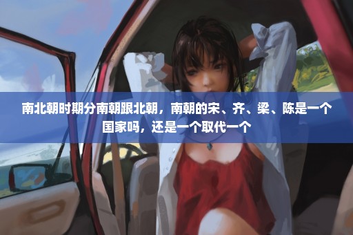 南北朝时期分南朝跟北朝，南朝的宋、齐、梁、陈是一个国家吗，还是一个取代一个