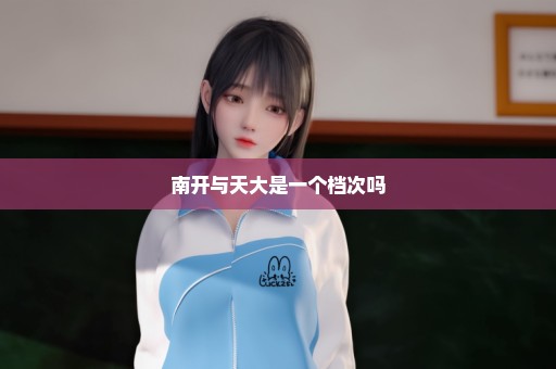 南开与天大是一个档次吗