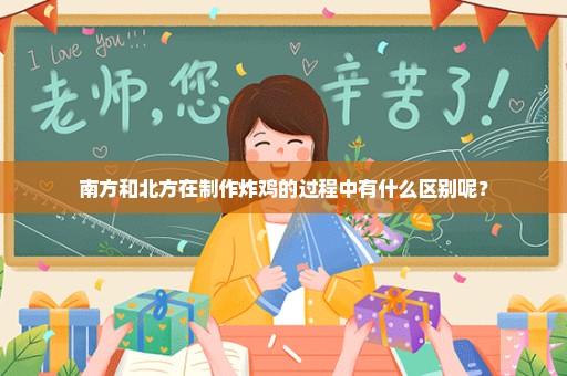 南方和北方在制作炸鸡的过程中有什么区别呢？