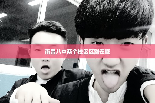 南昌八中两个校区区别在哪