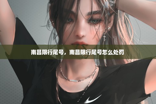 南昌限行尾号，南昌限行尾号怎么处罚 