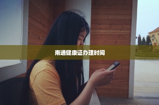 南通健康证办理时间