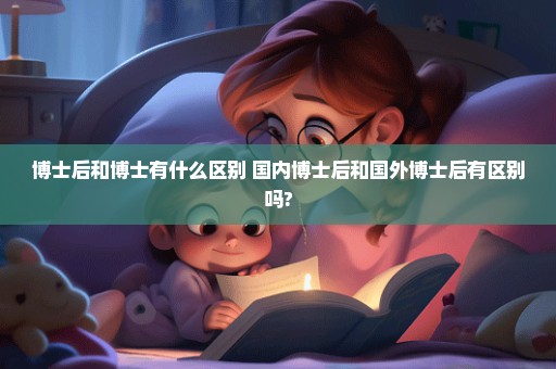 博士后和博士有什么区别 国内博士后和国外博士后有区别吗?