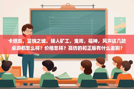 卡坦岛，富饶之城，矮人矿工，鬼戏，福神，风声这几款桌游都怎么样？价格怎样？高仿的和正版有什么差别？