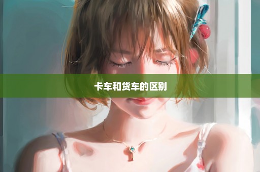 卡车和货车的区别