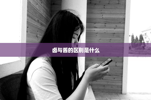 卤与酱的区别是什么