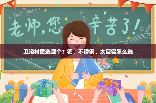 卫浴材质选哪个？铜、不锈钢、太空铝怎么选