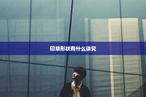 印章形状有什么讲究