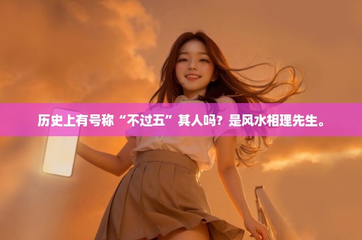 历史上有号称“不过五”其人吗？是风水相理先生。