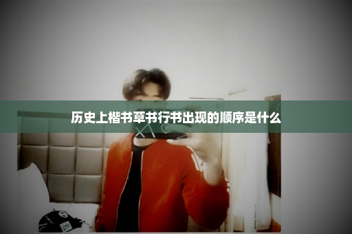 历史上楷书草书行书出现的顺序是什么