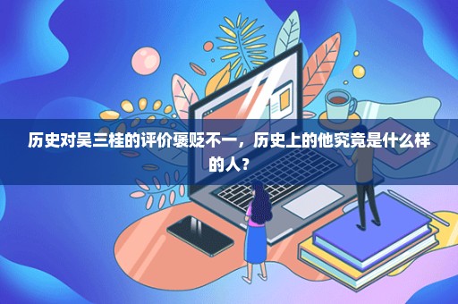 历史对吴三桂的评价褒贬不一，历史上的他究竟是什么样的人？