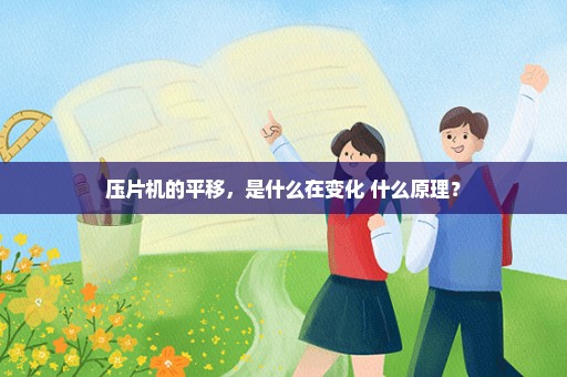 压片机的平移，是什么在变化 什么原理？