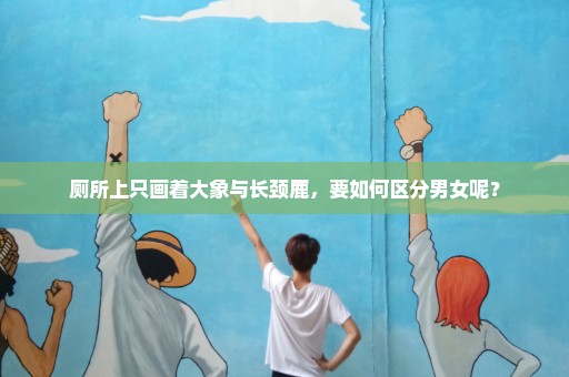 厕所上只画着大象与长颈鹿，要如何区分男女呢？