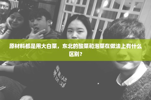 原材料都是用大白菜，东北的酸菜和泡菜在做法上有什么区别？
