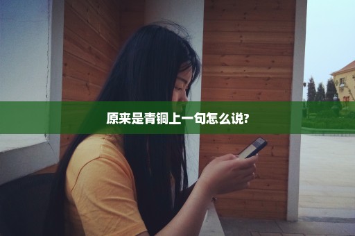 原来是青铜上一句怎么说?