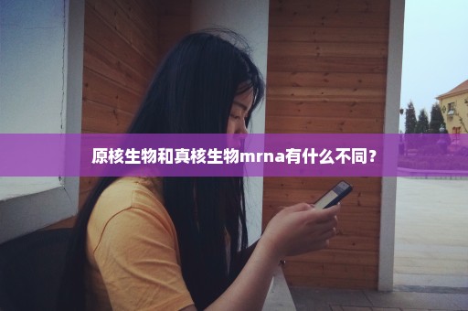 原核生物和真核生物mrna有什么不同？