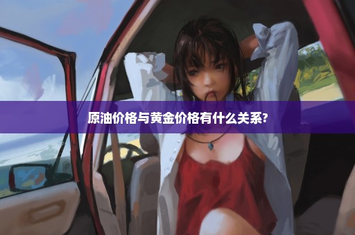 原油价格与黄金价格有什么关系?