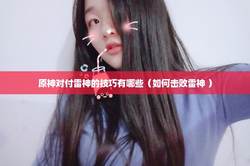 原神对付雷神的技巧有哪些（如何击败雷神 ）