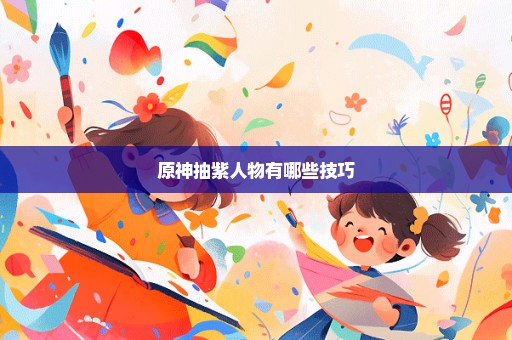 原神抽紫人物有哪些技巧