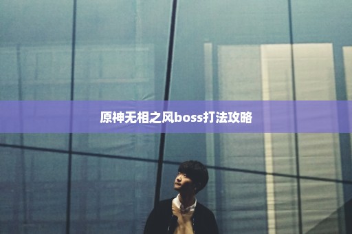 原神无相之风boss打法攻略