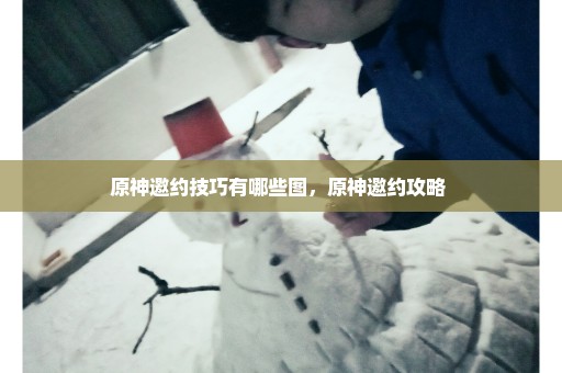 原神邀约技巧有哪些图，原神邀约攻略 
