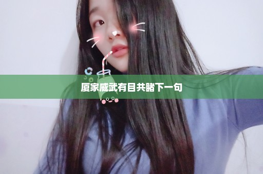 厦家威武有目共睹下一句