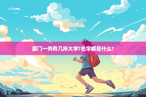 厦门一共有几所大学?名字都是什么?