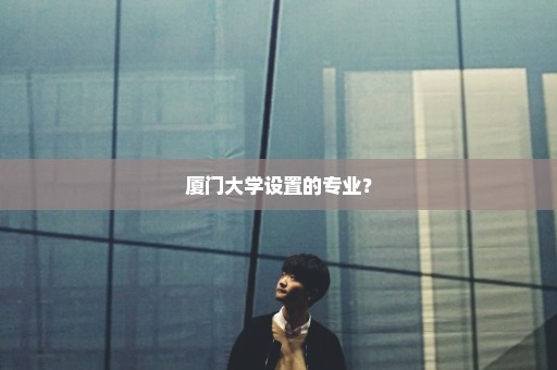 厦门大学设置的专业？
