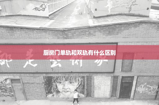 厨房门单轨和双轨有什么区别