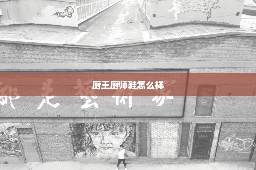 厨王厨师鞋怎么样