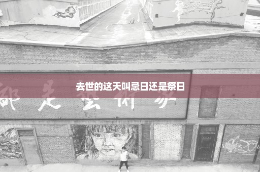 去世的这天叫忌日还是祭日