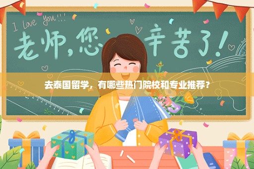 去泰国留学，有哪些热门院校和专业推荐？