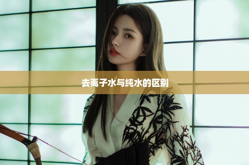 去离子水与纯水的区别