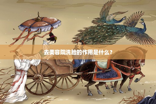 去美容院洗脸的作用是什么？
