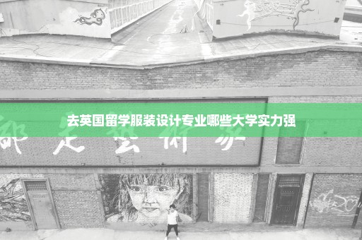 去英国留学服装设计专业哪些大学实力强