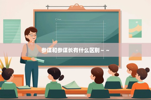 参谋和参谋长有什么区别～～