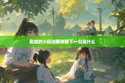 友谊的小船说翻就翻下一句是什么